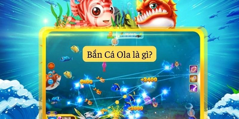 Giới thiệu về trò chơi bắn cá đổi thưởng ola