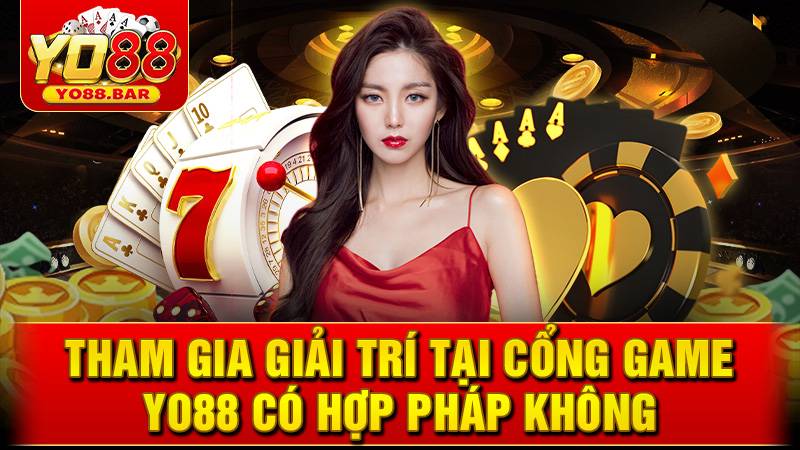 Tham gia giải trí tại Yo88 có hợp pháp không?