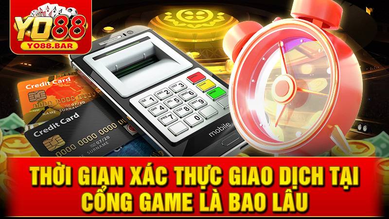 Thời gian xác thực giao dịch Yo88 mất bao lâu?